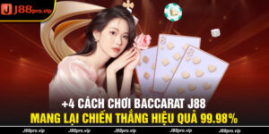 +4 Cách chơi Baccarat J88 Mang Lại Chiến Thắng Hiệu Quả 99.98%