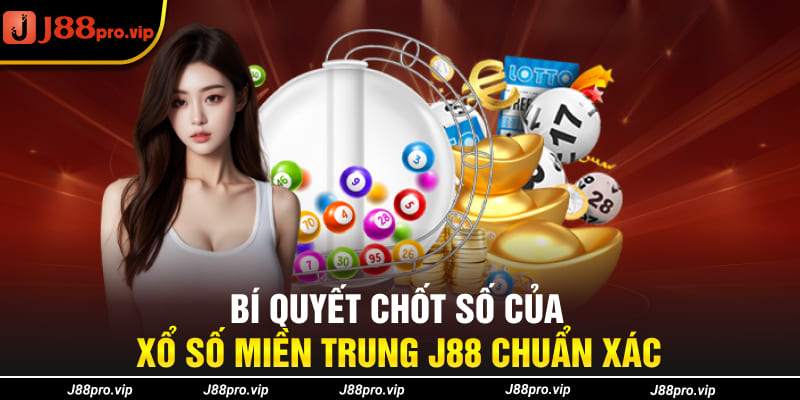 Bí quyết chốt “Số” của xổ số miền Trung J88 chuẩn xác