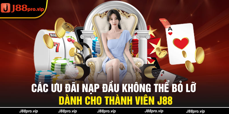 Các ưu đãi nạp đầu không thể bỏ lỡ dành cho thành viên J88