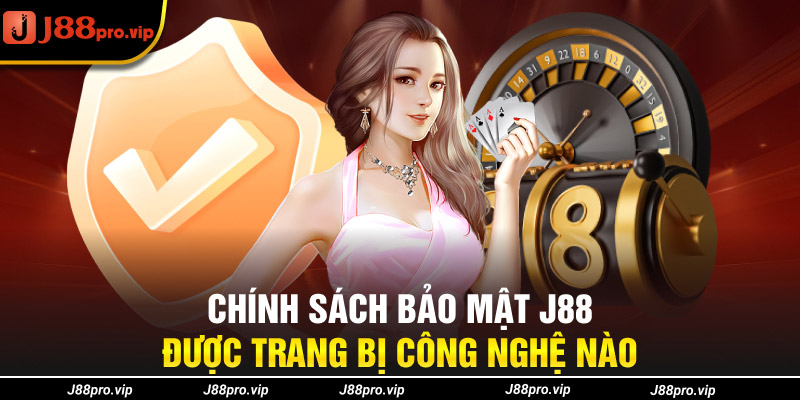 Chính sách bảo mật J88 được trang bị công nghệ nào