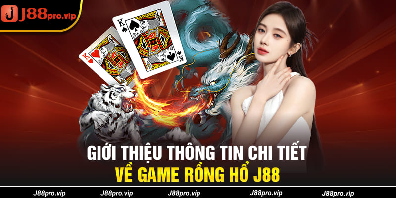 Giới thiệu thông tin chi tiết về game Rồng Hổ J88