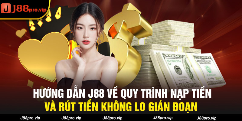 Hướng dẫn J88 về quy trình nạp tiền và rút tiền không lo gián đoạn