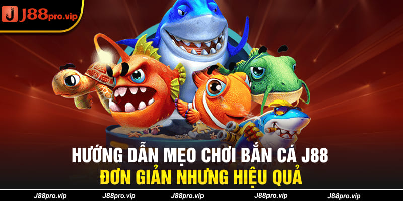 Hướng Dẫn Mẹo Chơi Bắn Cá J88 Đơn Giản Nhưng Hiệu Quả