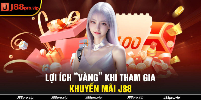 Lợi ích “Vàng” khi tham gia khuyến mãi J88