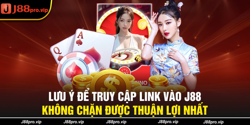 Lưu ý để truy cập link vào J88 không chặn được thuận lợi nhất