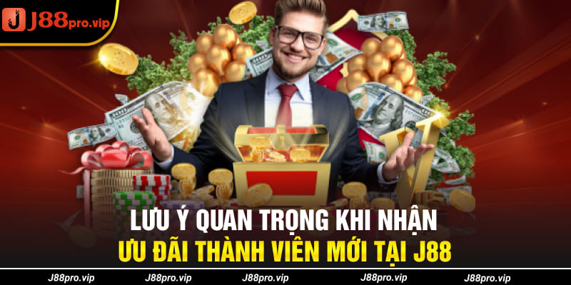 Lưu ý quan trọng khi nhận ưu đãi thành viên mới tại J88