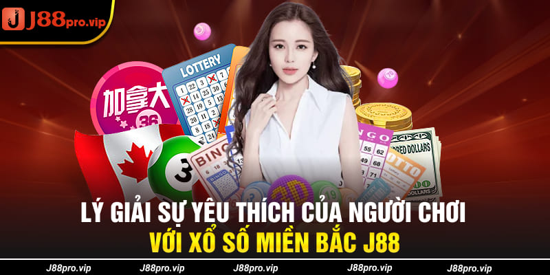 Lý giải sự yêu thích của người chơi với xổ số miền Bắc J88