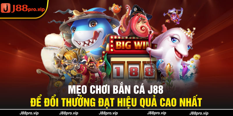 Mẹo chơi bắn cá J88 để đổi thưởng đạt hiệu quả cao nhất