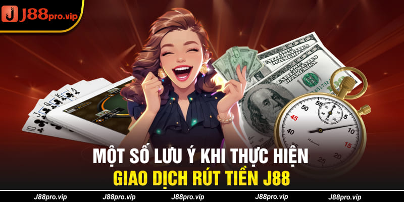 Một số lưu ý khi thực hiện giao dịch rút tiền J88