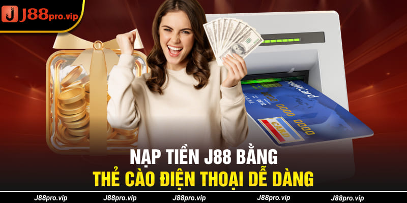 Nạp tiền J88 bằng thẻ cào điện thoại dễ dàng