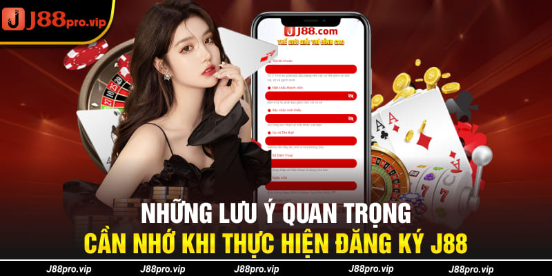 Những lưu ý quan trọng cần nhớ khi thực hiện đăng ký J88