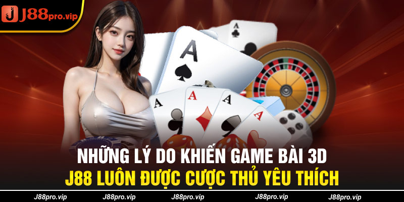 Những lý do khiến Game bài 3D J88 luôn được cược thủ yêu thích