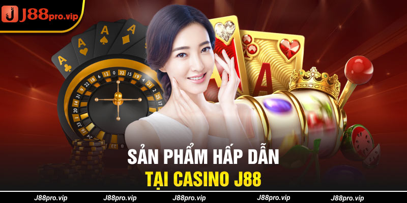 Sản phẩm hấp dẫn tại Casino J88