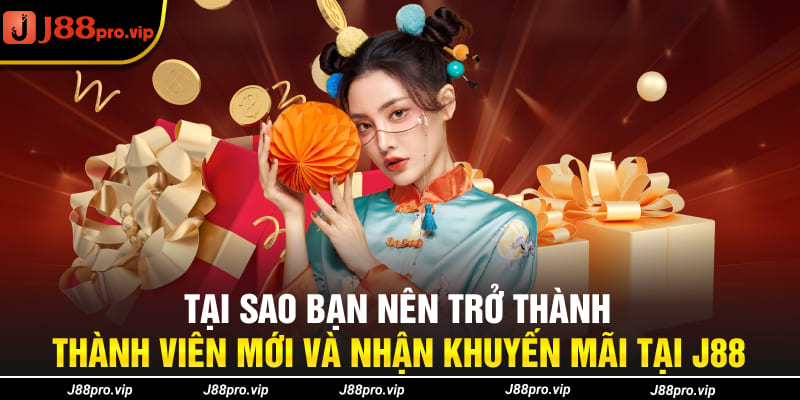 Tại sao bạn nên trở thành thành viên mới và nhận khuyến mãi tại J88