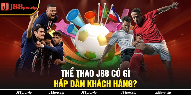 Thể thao J88 có gì hấp dẫn khách hàng?