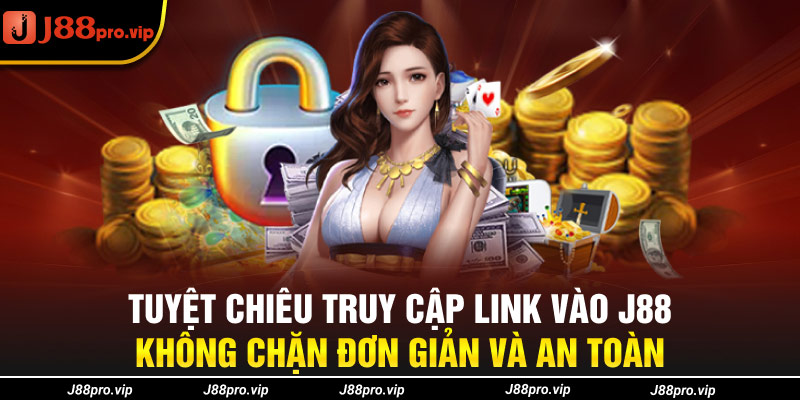 Tuyệt chiêu cách truy cập link vào J88 không chặn đơn giản và an toàn