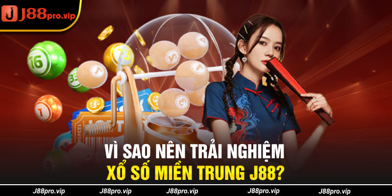 Vì sao nên trải nghiệm xổ số miền Trung J88?